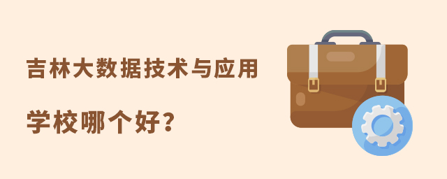 吉林大數(shù)據(jù)技術(shù)與應(yīng)用專業(yè)學(xué)校哪個(gè)好