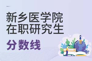 2025年新鄉(xiāng)醫(yī)學(xué)院在職研究生分?jǐn)?shù)線