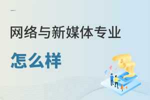 網(wǎng)絡(luò)與新媒體專(zhuān)業(yè)怎么樣