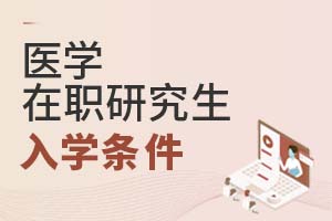 2025年醫(yī)學(xué)在職研究生入學(xué)條件