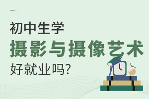 初中生學攝影與攝像藝術(shù)專業(yè)好就業(yè)嗎？