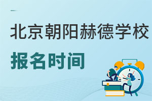 北京市朝陽(yáng)區(qū)赫德學(xué)校報(bào)名時(shí)間