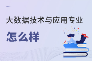 大數(shù)據(jù)技術(shù)與應(yīng)用專業(yè)怎么樣