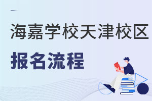 海嘉國際雙語學(xué)校天津校區(qū)報名流程