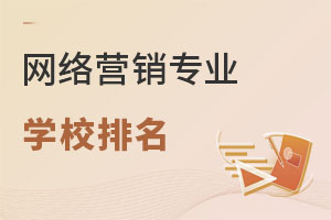 網(wǎng)絡(luò)營(yíng)銷專業(yè)學(xué)校排名