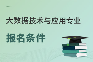 大數(shù)據(jù)技術(shù)與應(yīng)用專業(yè)報名條件