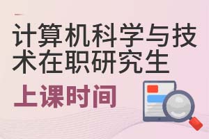 2025年計算機(jī)科學(xué)與技術(shù)在職研究生上課時間