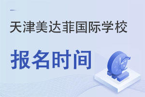 天津美達(dá)菲國際學(xué)校報(bào)名時(shí)間