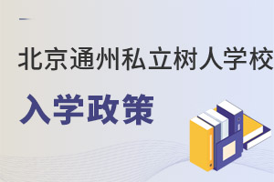 北京市通州區(qū)私立樹(shù)人學(xué)校入學(xué)政策