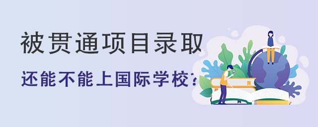 被貫通項(xiàng)目錄取還能不能上國(guó)際學(xué)校?.jpg