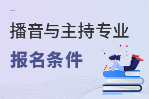 播音與主持專業(yè)報(bào)名條件
