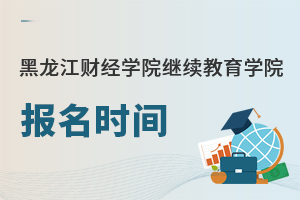 黑龍江財(cái)經(jīng)學(xué)院繼續(xù)教育學(xué)院報(bào)名時(shí)間