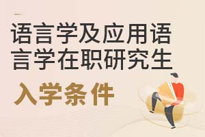 2025年語言學(xué)及應(yīng)用語言學(xué)在職研究生入學(xué)條件