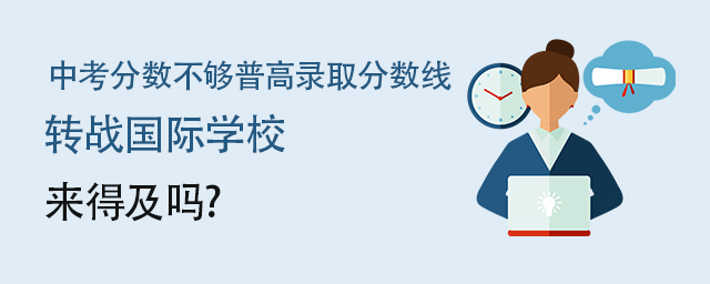 中考分?jǐn)?shù)不夠讀國(guó)際學(xué)校.jpg