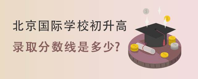 北京國際學(xué)校高中錄取分?jǐn)?shù)線2.jpg