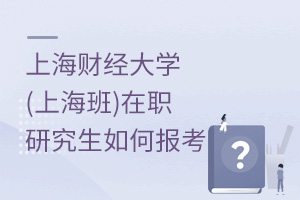 上海財經(jīng)大學(xué)(上海班)在職研究生如何報考