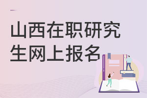 山西在職研究生網(wǎng)上報名