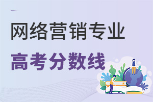 網(wǎng)絡(luò)營銷專業(yè)高考分數(shù)線