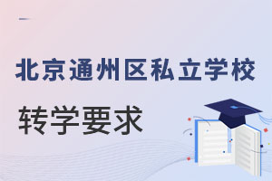 北京通州區(qū)私立學(xué)校轉(zhuǎn)學(xué)要求