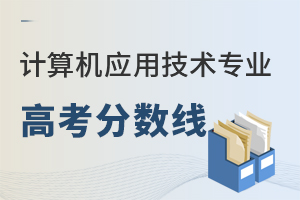 計(jì)算機(jī)應(yīng)用技術(shù)專業(yè)高考分?jǐn)?shù)線