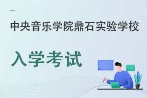 中央音樂學(xué)院鼎石實(shí)驗(yàn)學(xué)校入學(xué)考試