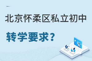 北京懷柔區(qū)私立初中轉(zhuǎn)學要求