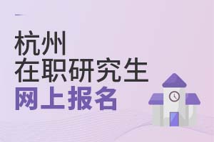 杭州在職研究生網(wǎng)上報(bào)名
