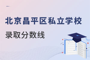 北京昌平區(qū)私立學(xué)校錄取分數(shù)線