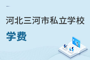河北三河市私立學(xué)校學(xué)費