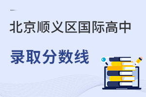 北京順義區(qū)國際高中錄取分?jǐn)?shù)線