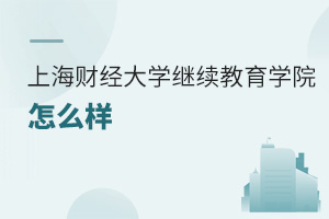 上海財經(jīng)大學(xué)繼續(xù)教育學(xué)院怎么樣
