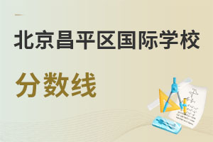北京昌平區(qū)國(guó)際學(xué)校分?jǐn)?shù)線
