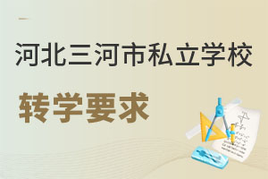 河北三河市私立學(xué)校轉(zhuǎn)學(xué)要求