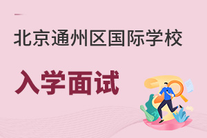 北京通州區(qū)國際學(xué)校入學(xué)面試
