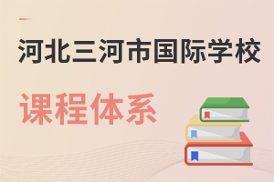 河北三河市國(guó)際學(xué)校課程體系