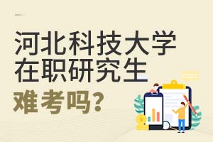 2025河北科技大學(xué)在職研究生難考嗎