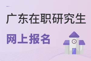 2025廣東在職研究生網(wǎng)上報名