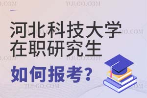 河北科技大學(xué)在職研究生如何報(bào)考?