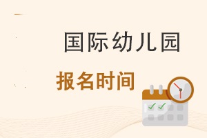 國(guó)際幼兒園報(bào)名時(shí)間