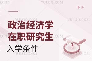 政治經(jīng)濟(jì)學(xué)在職研究生入學(xué)條件