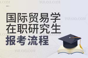 國際貿(mào)易學(xué)在職研究生報考流程