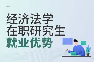 經(jīng)濟(jì)法學(xué)在職研究生就業(yè)優(yōu)勢