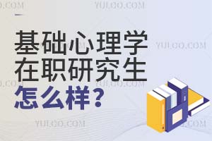 基礎(chǔ)心理學(xué)在職研究生怎么樣?
