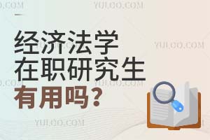 2025經(jīng)濟(jì)法學(xué)在職研究生有用嗎?