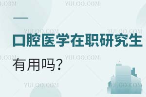 2025口腔醫(yī)學(xué)在職研究生有用嗎?