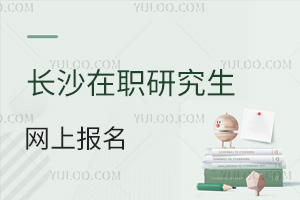 長(zhǎng)沙在職研究生網(wǎng)上報(bào)名