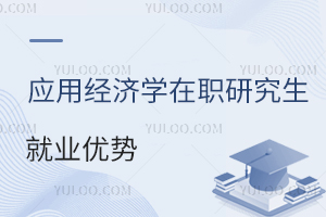 應(yīng)用經(jīng)濟(jì)學(xué)在職研究生就業(yè)優(yōu)勢(shì)