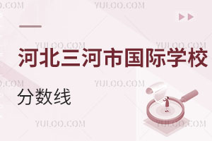 河北三河市國(guó)際學(xué)校分?jǐn)?shù)線