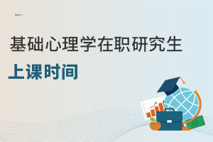 基礎(chǔ)心理學(xué)在職研究生上課時(shí)間
