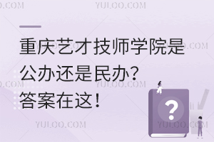 重慶藝才技師學(xué)院是公辦還是民辦？答案在這！